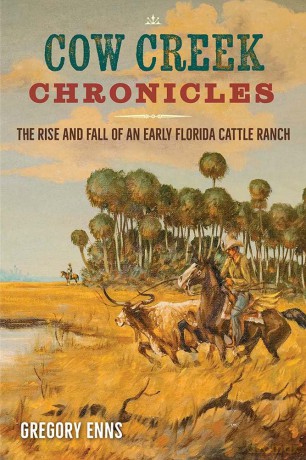 Cow Creek Chronicles: The Rise and Fall of an Early Florida Cattle Ranch - Gregory Enns [KSIĄŻKA]