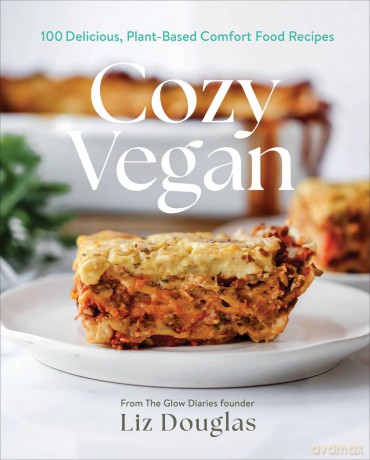 Cozy Vegan: 100 Delicious, Plant-Based Comfort Food Recipes (A Cookbook) - Liz Douglas [KSIĄŻKA]
