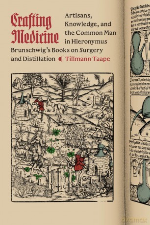 Crafting Medicine: Artisans, Knowledge, and the Common Man in Hieronymus Brunschwig's Books on Surgery and Distillation (Synthesis) - Tillmann Taape [KSIĄŻKA]