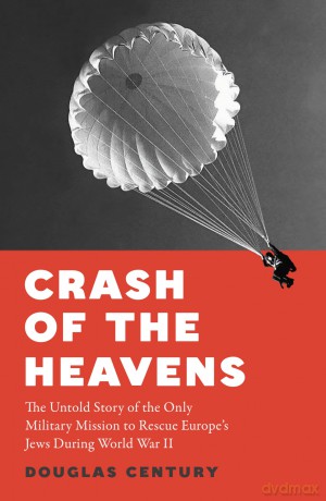 Crash of the Heavens: The Remarkable Story of Hannah Senesh and the Only Military Mission to Rescue Europe's Jews During World War II - Douglas Century [KSIĄŻKA]