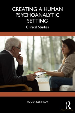 Creating a Human Psychoanalytic Setting: Clinical Studies - Roger Kennedy [KSIĄŻKA]