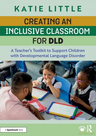 Creating an Inclusive Classroom for DLD: A Teacher's Toolkit to Support Children with Developmental Language Disorder - Katie Little [KSIĄŻKA]