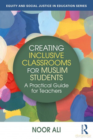 Creating Inclusive Classrooms for Muslim Students: A Practical Guide for Teachers (Equity and Social Justice in Education Series) - Noor Ali [KSIĄŻKA]