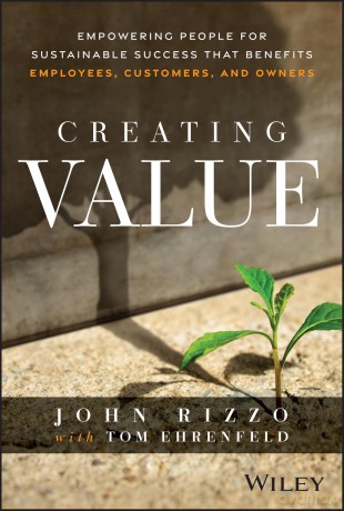 Creating Value: Empowering People for Sustainable Success that Benefits Employees, Customers, and Owners - John Rizzo [KSIĄŻKA]