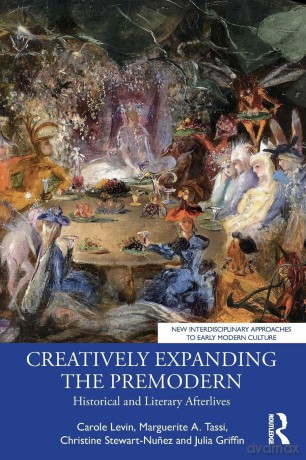 Creatively Expanding the Premodern: Historical and Literary Afterlives (New Interdisciplinary Approaches to Early Modern Culture) - Carole Levin [KSIĄŻKA]
