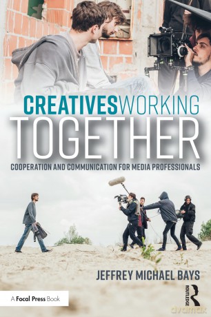 Creatives Working Together: Communication and Cooperation for Media Professionals - Jeffrey Michael Bays [KSIĄŻKA]