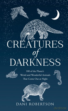 Creatures of Darkness: 100 of the Planet's Weird and Wonderful Animals That Come Out at Night - Dani Robertson [KSIĄŻKA]