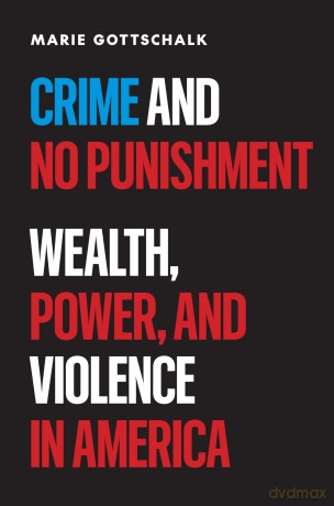Crime and No Punishment: Wealth, Power, and Violence in America - Marie Gottschalk [KSIĄŻKA]