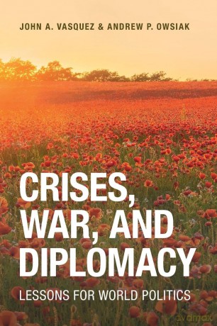 Crises, War, and Diplomacy: Lessons for World Politics - John A. Vasquez [KSIĄŻKA]