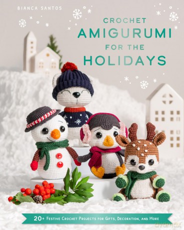 Crochet Amigurumi for the Holidays: 20 FESTIVE CHRISTMAS CROCHET PATTERNS FOR GIFTS, DECORATION AND MORE - Bianca Santos [KSIĄŻKA]