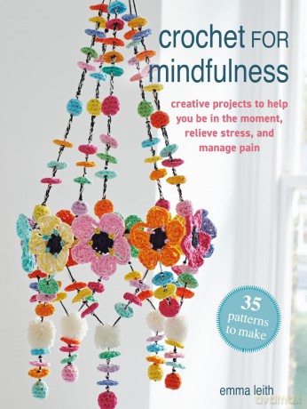 Crochet for Mindfulness: 35 patterns to make: Creative projects to help you be in the moment, relieve stress and manage pain - Emma Leith [KSIĄŻKA]