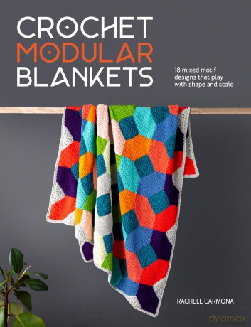 Crochet Modular Blankets: 18 mixed motif designs that play with shape and scale - Rachele Carmona [KSIĄŻKA]