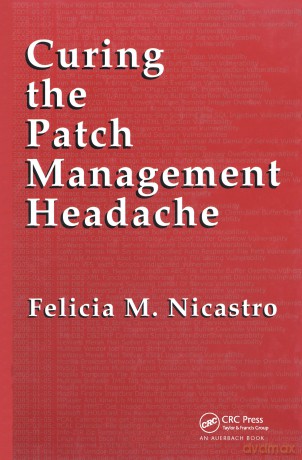 Curing the Patch Management Headache - Felicia M. Wetter [KSIĄŻKA]