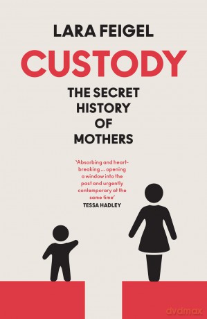 Custody: The Secret History of Mothers - Lara Feigel [KSIĄŻKA]