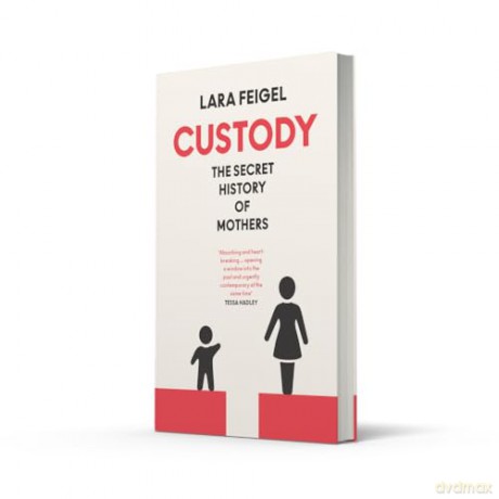 Custody: The Secret History of Mothers - Lara Feigel [KSIĄŻKA]