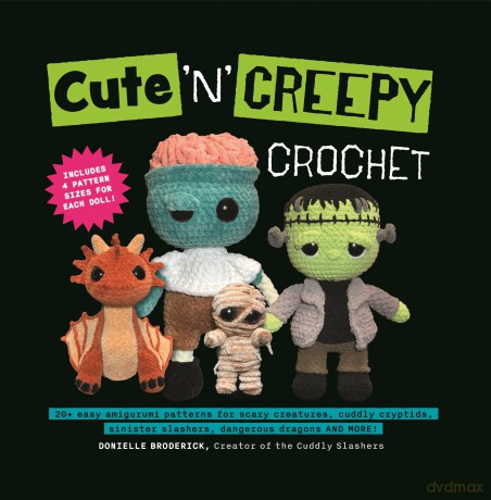 Cute 'N' Creepy Crochet: 20 plus easy amigurumi patterns for scary creatures, cuddly slashers, zombie brides, dangerous dragons and more! - Donielle Broderick [KSIĄŻKA]