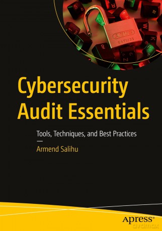 Cybersecurity Audit Essentials: Tools, Techniques, and Best Practices - Armend Salihu [KSIĄŻKA]