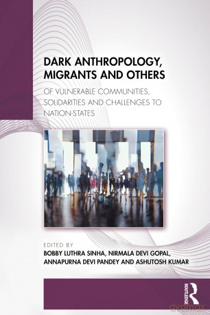 Dark Anthropology, Migrants and Others: Of Vulnerable Communities, Solidarities and Challenges to Nation-States - Bobby Luthra Sinha [KSIĄŻKA]
