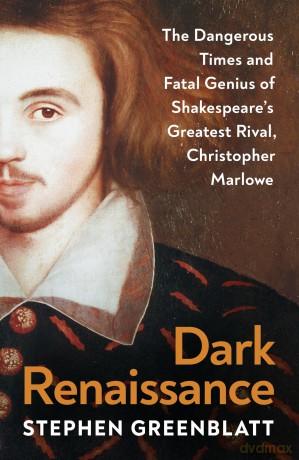 Dark Renaissance: The Dangerous Times and Fatal Genius of Shakespeare's Greatest Rival, Christopher Marlowe - Stephen Greenblatt [KSIĄŻKA]