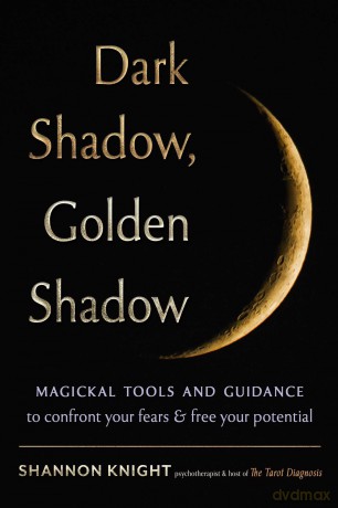 Dark Shadow, Golden Shadow: Magickal Tools and Tarot to Confront Your Fears and Free Your Potential: Volume 5 - Shannon Knight [KSIĄŻKA]