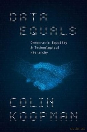 Data Equals: Democratic Equality and Technological Hierarchy - Colin Koopman [KSIĄŻKA]
