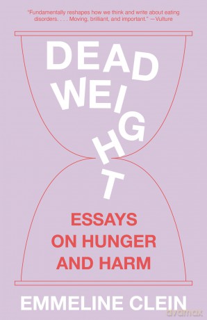 Dead Weight: Essays on Hunger and Harm - Emmeline Clein [KSIĄŻKA]