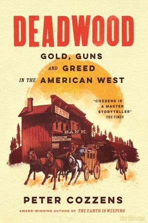 Deadwood: Gold, Guns and Greed in the American West - Peter Cozzens [KSIĄŻKA]