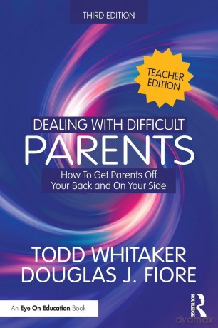 Dealing with Difficult Parents (Teacher Edition): How to Get Parents Off Your Back and On Your Side - Todd Whitaker [KSIĄŻKA]