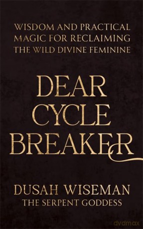 Dear Cycle Breaker: Wisdom and Practical Magic for Reclaiming the Wild Divine Feminine - Dusah Wiseman [KSIĄŻKA]