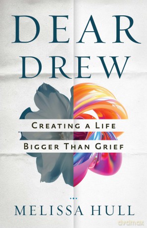 Dear Drew: Creating a Life Bigger Than Grief - Melissa Hull [KSIĄŻKA]