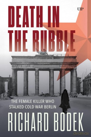 Death in the Rubble: The Female Killer Who Stalked Cold War Berlin (German and European Studies) - Richard Bodek [KSIĄŻKA]