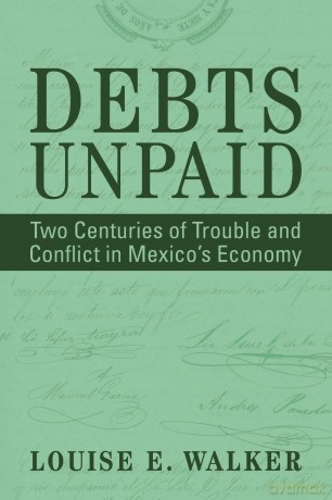 Debts Unpaid: Two Centuries of Trouble and Conflict in Mexico's Economy (Cambridge Latin American Studies) - Louise E. Walker [KSIĄŻKA]