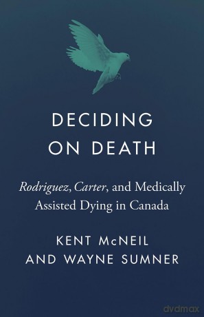 Deciding on Death: Rodriguez, Carter, and Medically Assisted Dying in Canada (Landmark Cases in Canadian Law) - Kent McNeil [KSIĄŻKA]
