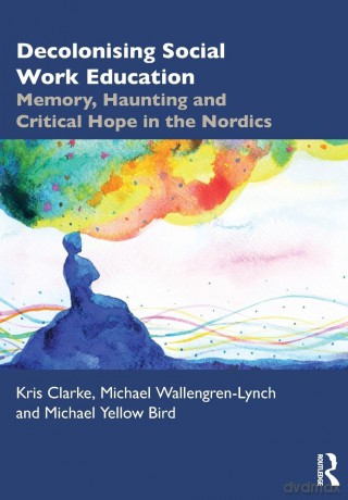 Decolonising Social Work Education: Memory, Haunting and Critical Hope in the Nordics - Kris Clarke [KSIĄŻKA]