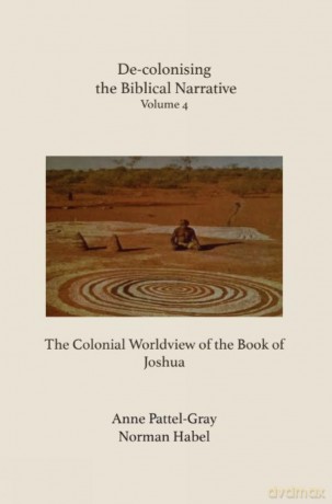 De-colonising the Biblical Narrative: The Colonial Worldview of the Book of Joshua - Anne Pattel-Gray [KSIĄŻKA]
