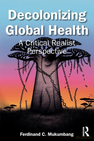 Decolonizing Global Health: A Critical Realist Perspective - Ferdinand C Mukumbang [KSIĄŻKA]