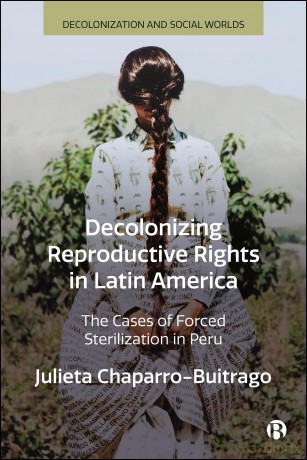 Decolonizing Reproductive Rights in Latin America: The Cases of Forced Sterilization in Peru (Decolonization and Social Worlds) - Julieta Chaparro-Buitrago [KSIĄŻKA]