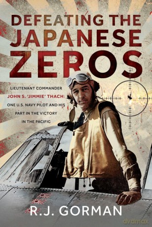 Defeating the Japanese Zeros: Lieutenant Commander John S. 'Jimmie' Thach: One U.S. Navy Pilot and his Part in the Victory in the Pacific - R J Gorman [KSIĄŻKA]