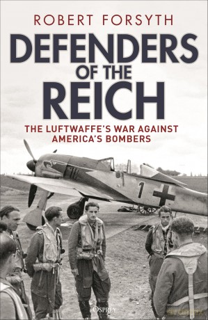 Defenders of the Reich: The Luftwaffe's War Against America's Bombers - Robert Forsyth [KSIĄŻKA]