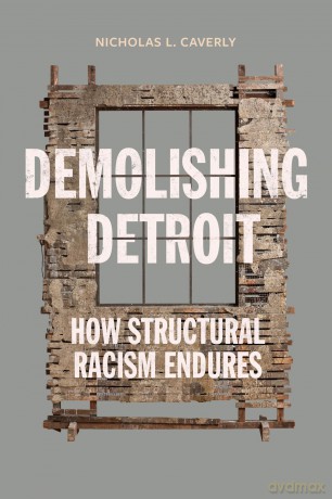 Demolishing Detroit: How Structural Racism Endures - Nicholas L. Caverly [KSIĄŻKA]