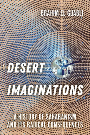 Desert Imaginations: A History of Saharanism and Its Radical Consequences - Brahim El Guabli [KSIĄŻKA]