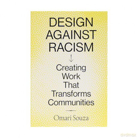 Design Against Racism: Creating Work That Transforms Communities - Omari Souza [KSIĄŻKA]