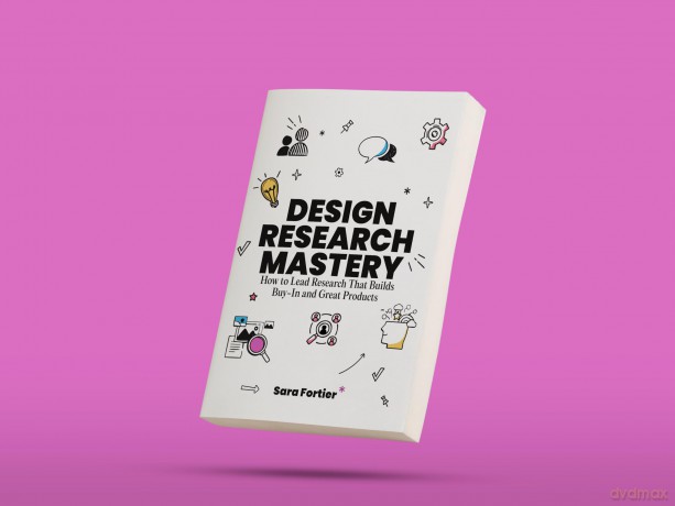 Design Research Mastery: How To Lead Research That Builds Buy-in and Great Products - Sara Fortier [KSIĄŻKA]