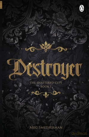 Destroyer: A heart-pounding dark fantasy romance of adventure, ancient secrets and a forbidden love that could change everything - The Shattered City, Book One - Meg Smitherman [KSIĄŻKA]
