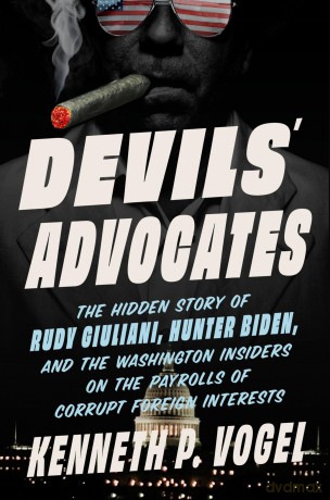 Devils' Advocates: The Hidden Story of Rudy Giuliani, Hunter Biden, and the Washington Insiders on the Payrolls of Corrupt Foreign Interests - Kenneth P. Vogel [KSIĄŻKA]