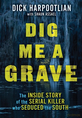 Dig Me a Grave: The Inside Story of the Serial Killer Who Seduced the South - Richard A. Harpootlian [KSIĄŻKA]