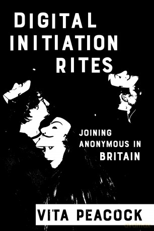 Digital Initiation Rites: Joining Anonymous in Britain (Expertise: Cultures and Technologies of Knowledge) - Vita Peacock [KSIĄŻKA]