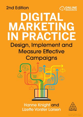 Digital Marketing in Practice: Design, Implement and Measure Effective Campaigns - Hanne Knight [KSIĄŻKA]