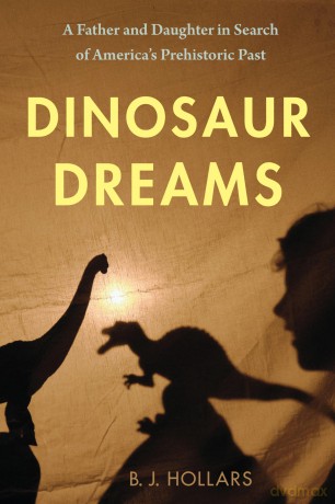 Dinosaur Dreams: A Father and Daughter in Search of America's Prehistoric Past - B J Hollars [KSIĄŻKA]