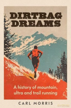 Dirtbag Dreams: A History of Mountain, Ultra and Trail Running - Carl Morris [KSIĄŻKA]